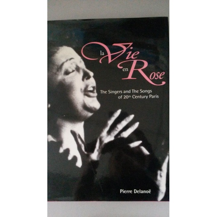 La Vie En Rose. The Singers and The Songs of 20th Century Paris